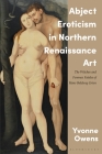 Abject Eroticism in Northern Renaissance Art: The Witches and Femmes Fatales of Hans Baldung Grien By Yvonne Owens, Joseph Leo Koerner (Foreword by) Cover Image