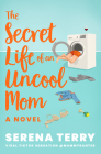The Secret Life of an Uncool Mom By Serena Terry Cover Image