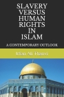 Slavery Versus Human Rights in Islam: A Contemporary Outlook By Irfan Ali Thanvi Cover Image