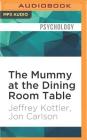 The Mummy at the Dining Room Table: Eminent Therapists Reveal Their Most Unusual Cases and What They Teach Us about Human Behavior By Jeffrey Kottler, Jon Carlson, Robert Feifar (Read by) Cover Image