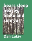 bears sleep nearby, haiku and senryu Cover Image