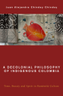 A Decolonial Philosophy of Indigenous Colombia: Time, Beauty, and Spirit in Kamëntsá Culture (Global Critical Caribbean Thought) By Juan Alejandro Chindoy Chindoy Cover Image