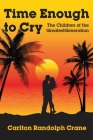 Time Enough to Cry: The Children of the Greatest Generation By Carlton Randolph Crane Cover Image