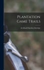 Plantation Game Trails By Archibald Hamilton 1883-1973 Rutledge (Created by) Cover Image