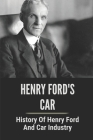 Henry Ford's Car: History Of Henry Ford And Car Industry: Henry Ford Cover Image