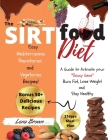 The Sirtfood Diet: A Guide to Activate your Skinny Gene, Burn Fat, Lose Weight, and Stay Healthy with 50+ Easy Mediterranean, Pescatarian Cover Image