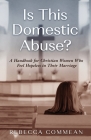Is This Domestic Abuse?: A Handbook for Christian Women Who Feel Hopeless in Their Marriage Cover Image