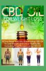 CBD Oil for Weight Loss: All You Need to Know about Using CBD Oil to Lose and Live a Healthy Life. Including Food Recipes Using CBD Oil Cover Image