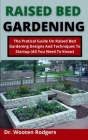 Raised Bed Gardening: The Practical Guide On Raised Bed Gardening Designs And Techniques To Startup (All You Need To Know) Cover Image