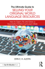 The Ultimate Guide to Selling Your Original World Language Resources: How to Open, Fill, and Grow a Successful Online Curriculum Store By Erin E. H. Austin Cover Image
