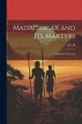 Madagascar and its Martyrs: A Book for the Young By J. L. K Cover Image