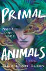 Primal Animals: A Novel By Julia Lynn Rubin Cover Image