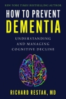 How to Prevent Dementia: Understanding and Managing Cognitive Decline By Richard Restak Cover Image