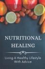 Nutritional Healing: Living A Healthy Lifestyle With Advice: Natural Remedies Cover Image