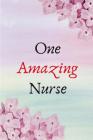 One Amazing Nurse: Notebook to Write in for Nurses, Gift for Nurse Mom, National Nurses Week Gifts, Gift for Graduating Nurses Cover Image