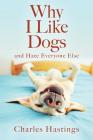 Why I Like Dogs and Hate Everyone Else By Charles Hastings Cover Image