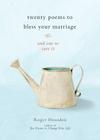 Twenty Poems to Bless Your Marriage: And One to Save It By Roger Housden Cover Image