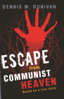 Escape from Communist Heaven: Based on the True Story of Viet Nguyen By Dennis W. Dunivan Cover Image
