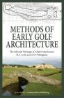 Methods of Early Golf Architecture: The Selected Writings of Alister MacKenzie, H.S. Colt, and A.W. Tillinghast Cover Image