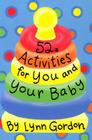 52 Activities for You and Your Baby (52 Series #52SE) By Lynn Gordon, Karen Johnson (Illustrator) Cover Image