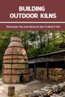 Building Outdoor Kilns: Philosopher Tips And Advice On How To Build A Kiln: The Firing And Firebox Design For The Kiln Cover Image