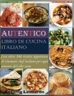 Autentico libro di cucina italiano: Con oltre 200 ricette appetitose di rinomati chef italiani per ogni amante del cibo sano By Antonio Leonardo Cover Image