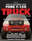 How to Customize Your Ford F-150 Truck, 1997-2008: Chassis & Suspension, Custom Paint, Bolt-On Engine Modifications, Bodywork, Lowering & Lifting, Interior Accessories By Editors of Truckin' Magazine Cover Image