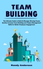 Team Building: The Ultimate Guide to Build & Manage Winning Teams (Quickly Increase Team Building and Project Management Skills for B By Randy Anderson Cover Image