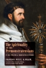 The Spirituality of the Premonstratensians in the Twelfth and Thirteenth Centuries By François Petit, Victor Szczurek (Translator), Norbert Wood (Foreword by) Cover Image