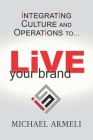 Live Your Brand: Integrating Culture and Operations to... By Amy Oaks, Michael Armeli Cover Image