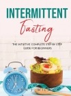 Intermittent Fasting: The intuitive complete step by step guide for beginners Cover Image