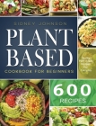 Plant Based Cookbook For Beginners: 600 Healthy Plant-Based Recipes For Everyday Cover Image