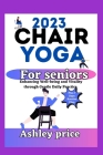 2023 chair Yoga for seniors: Enhancing Well-being and Vitality through Gentle Daily Practice Cover Image