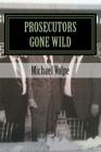 Prosecutors Gone Wild: The Inside Story of the Trial of Chuck Panici, John Gliottoni, and Louise Marshall By Michael Volpe Cover Image