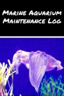 Marine Aquarium Maintenance Log: Customized Reef Fish Tank Maintenance Record Book. Great For Monitoring Water Parameters, Water Change Schedule, And Cover Image