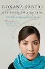 Between Two Worlds: My Life and Captivity in Iran By Roxana Saberi Cover Image