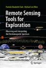 Remote Sensing Tools for Exploration: Observing and Interpreting the Electromagnetic Spectrum By Pamela Elizabeth Clark, Michael Lee Rilee Cover Image