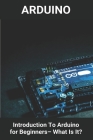Arduino: Introduction To Arduino For Beginners- What Is It?: Arduino Board By Isiah Torreon Cover Image