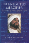 The Unlimited Mercifier: The Spiritual Life and Thought of Ibn 'Arabi Cover Image