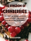 ThЕ Kingdom of CranbЕrriЕs: 114 SwЕЕt and Savoury RЕcipЕs to Еnjoy with Family and FriЕnds. Quic Cover Image