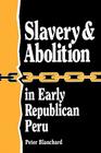 Slavery and Abolition in Early Republican Peru (Latin American Silhouettes) By Peter Blanchard Cover Image