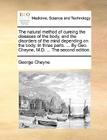 The Natural Method of Cureing the Diseases of the Body, and the Disorders of the Mind Depending on the Body. in Three Parts. ... by Geo. Cheyne, M.D. By George Cheyne Cover Image