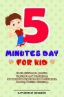 5 Minutes Day For Kids: Teach children to practice Gratitude and Mindfulness for everyday Happiness and Positiveness, Develop Positive Thinkin Cover Image