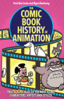 The Comic Book History of Animation: True Toon Tales of the Most Iconic Characters, Artists and Styles! Cover Image