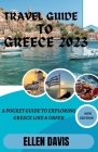 Travel Guide to Greece 2023: A pocket guide to exploring Greece like a Greek Cover Image