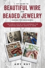 DIY Guide to Beautiful Wire and Beaded Jewelry Making for Beginners: The Simple Step-by-Step Handbook for Starting Jewelry Crafts at Home By Amy Ray Cover Image