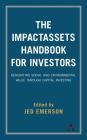 The Impactassets Handbook for Investors: Generating Social and Environmental Value Through Capital Investing By Jed Emerson (Editor) Cover Image