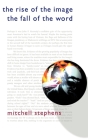 The Rise of the Image the Fall of the Word By Mitchell Stephens Cover Image