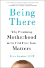 Being There: Why Prioritizing Motherhood in the First Three Years Matters By Erica Komisar Cover Image