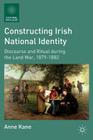 Constructing Irish National Identity: Discourse and Ritual During the Land War, 1879-1882 (Cultural Sociology) By A. Kane Cover Image